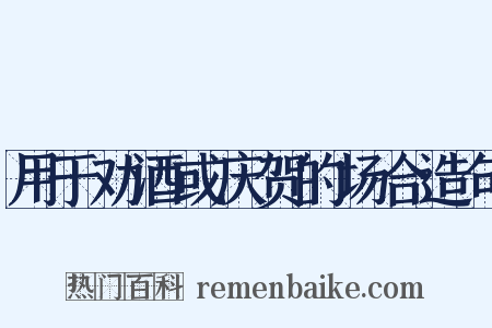 用于劝酒或庆贺的场合造句是什么意思的图片